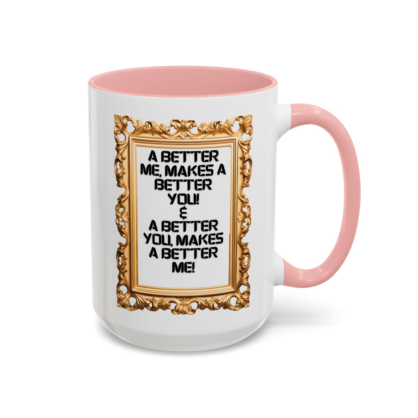 Inspirational Accent Coffee Mug - "A Better Me, Makes A Better You" - 11 & 15oz.