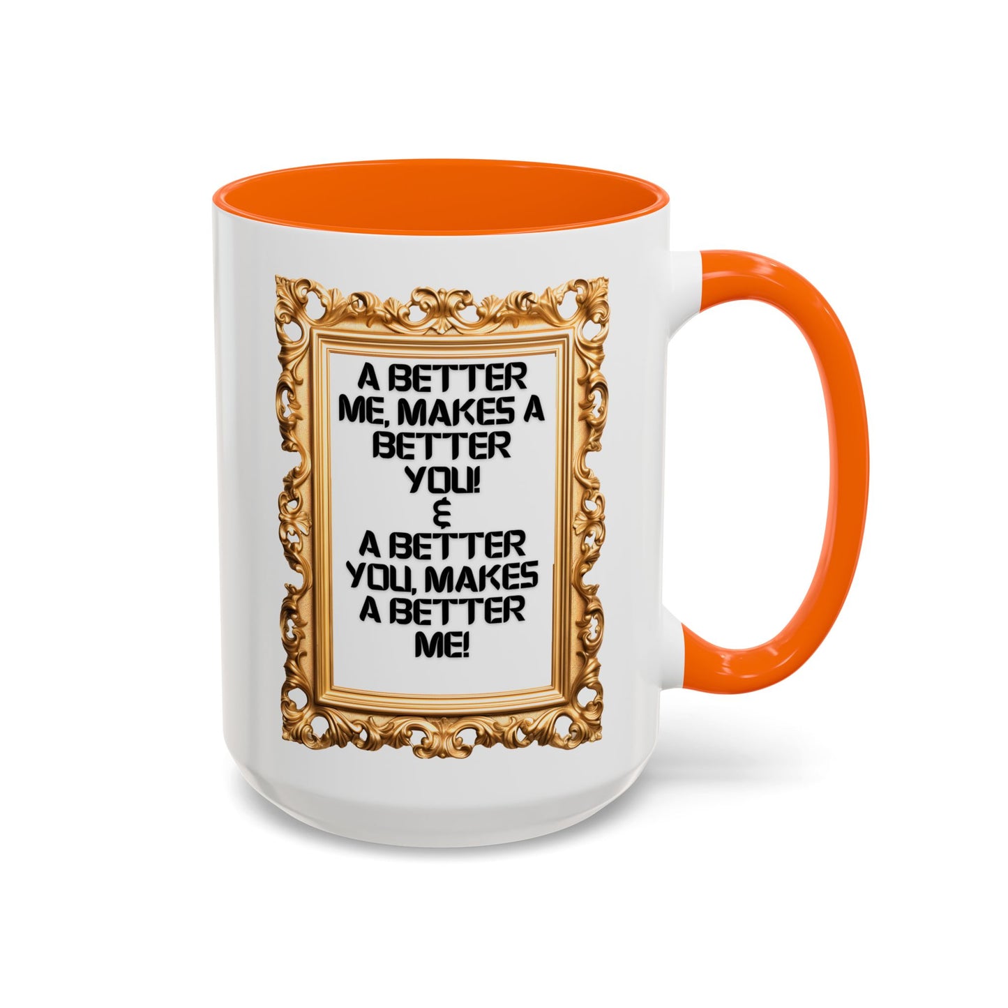 Inspirational Accent Coffee Mug - "A Better Me, Makes A Better You" - 11 & 15oz.