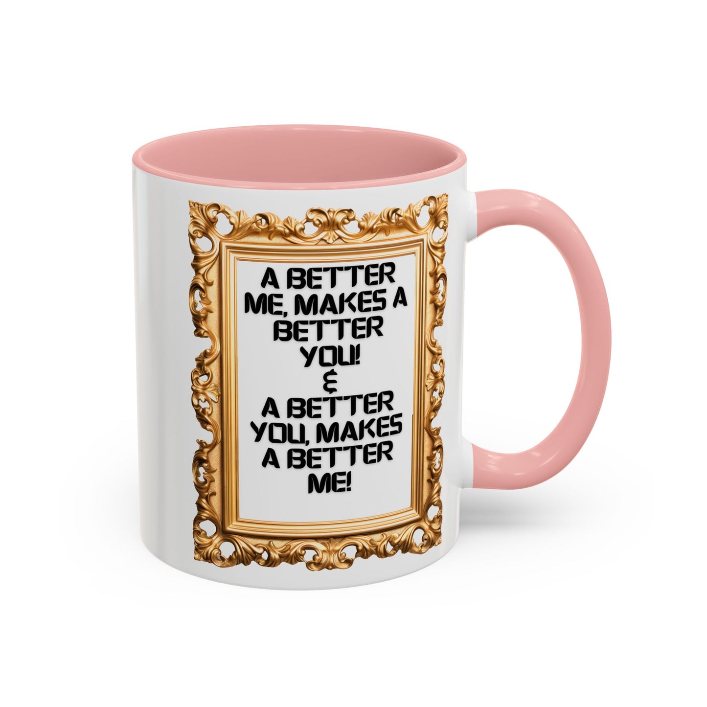 Inspirational Accent Coffee Mug - "A Better Me, Makes A Better You" - 11 & 15oz.