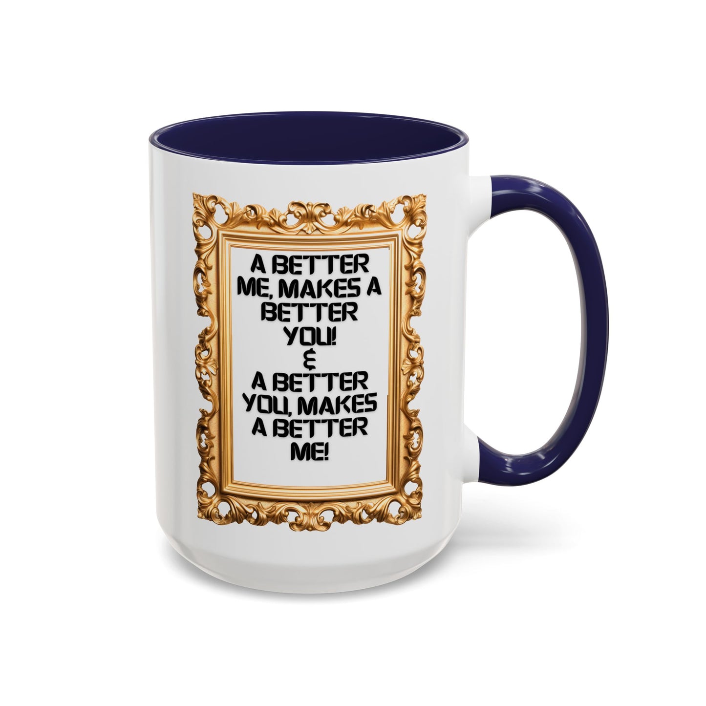 Inspirational Accent Coffee Mug - "A Better Me, Makes A Better You" - 11 & 15oz.
