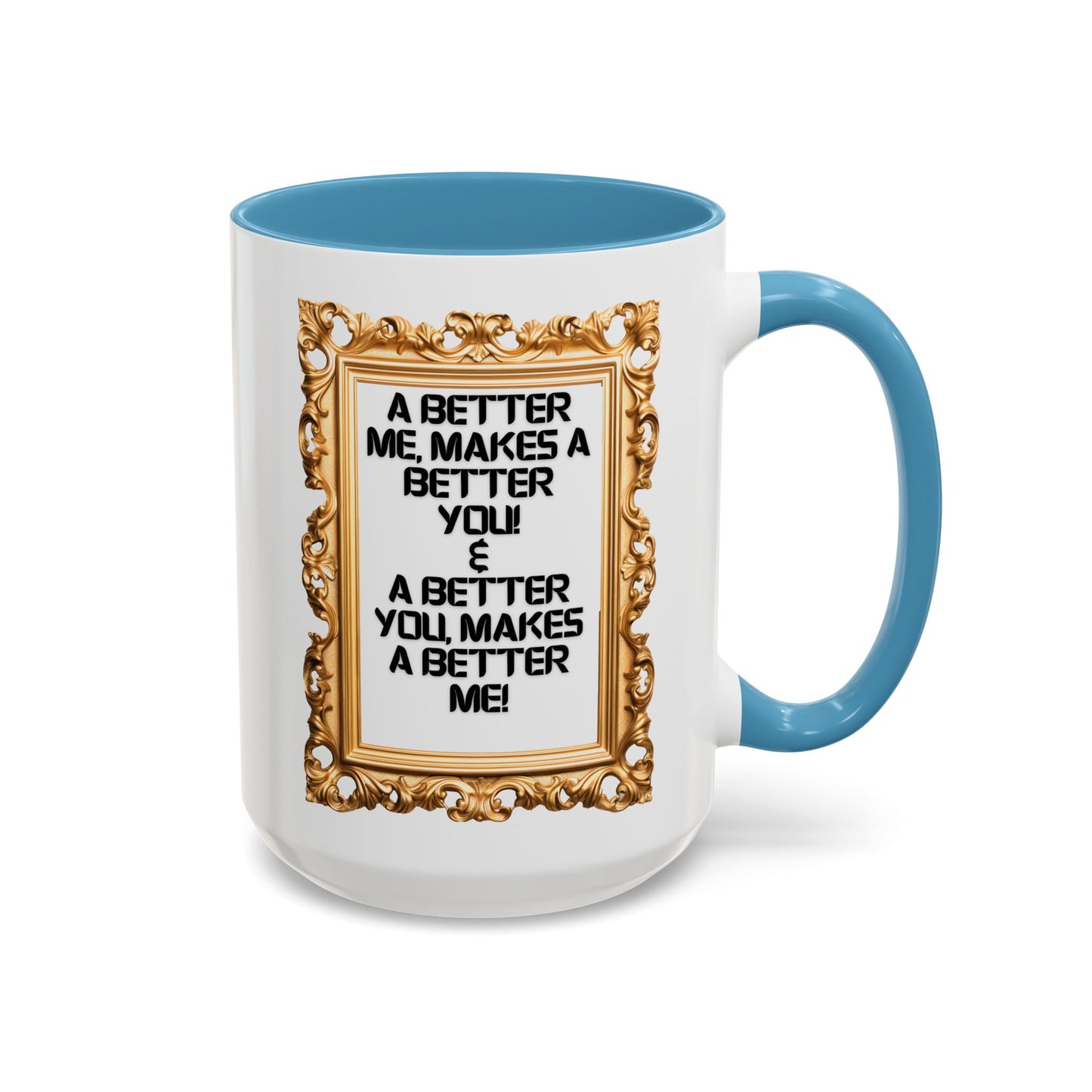 Inspirational Accent Coffee Mug - "A Better Me, Makes A Better You" - 11 & 15oz.