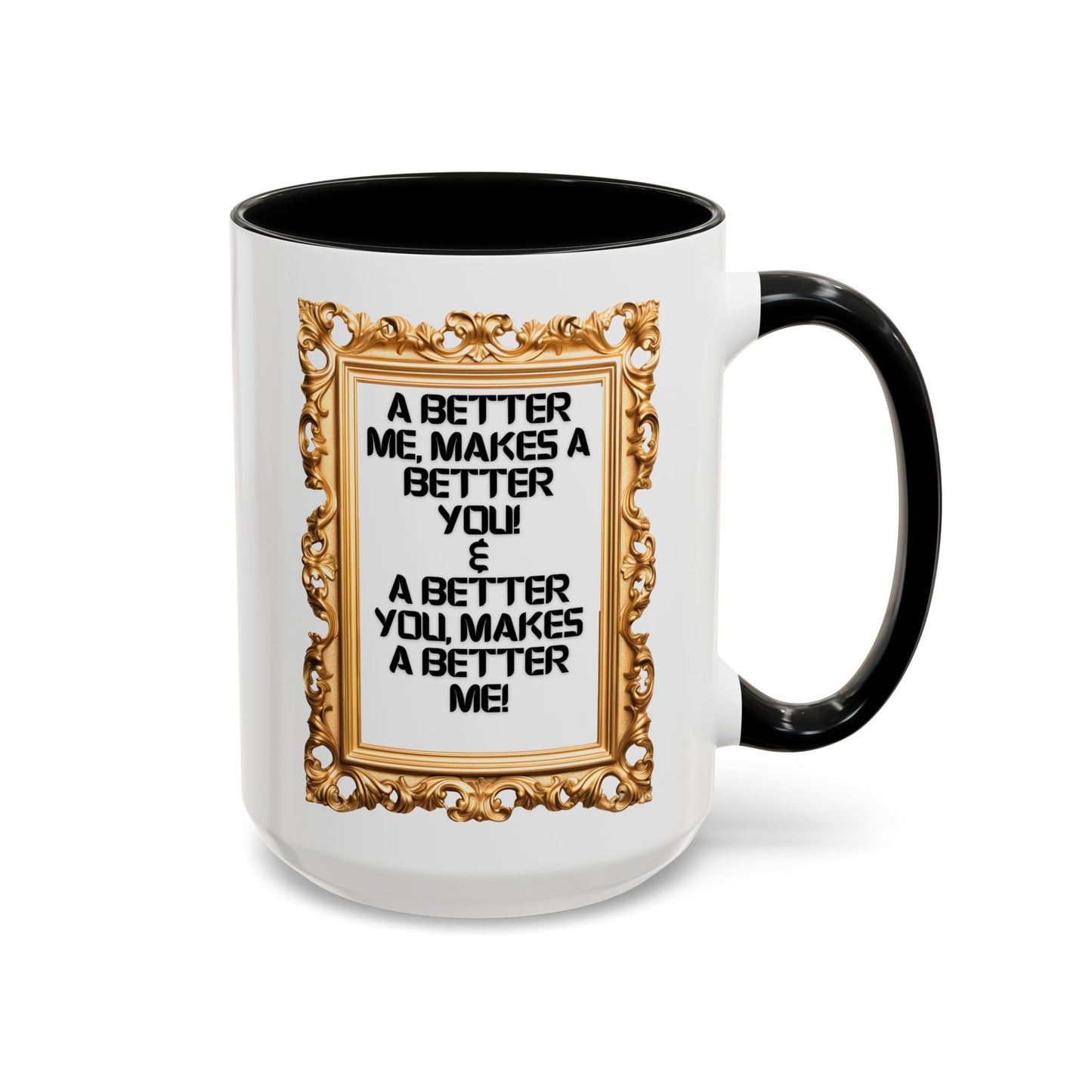 Inspirational Accent Coffee Mug - "A Better Me, Makes A Better You" - 11 & 15oz.