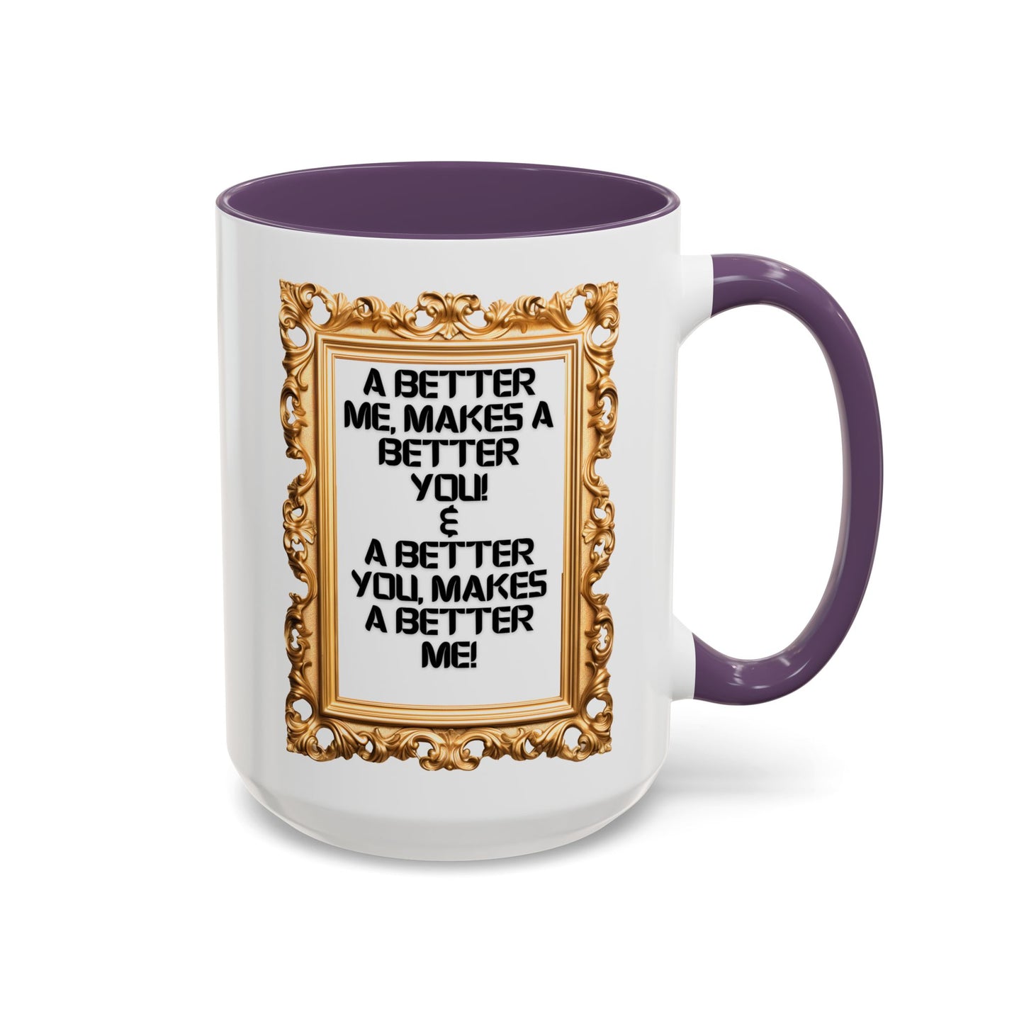 Inspirational Accent Coffee Mug - "A Better Me, Makes A Better You" - 11 & 15oz.